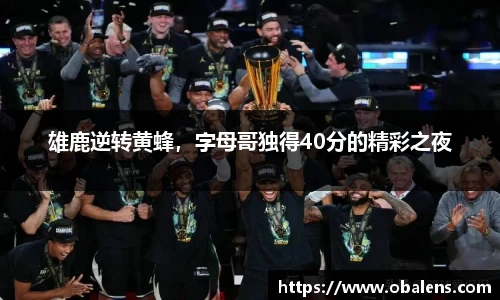 雄鹿逆转黄蜂，字母哥独得40分的精彩之夜