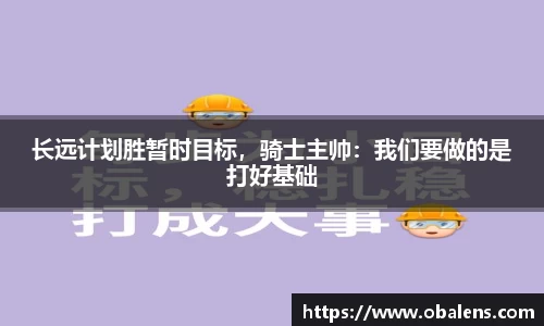 长远计划胜暂时目标，骑士主帅：我们要做的是打好基础