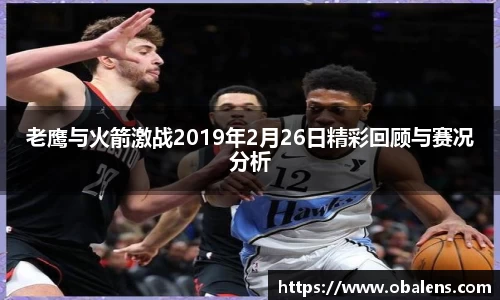 老鹰与火箭激战2019年2月26日精彩回顾与赛况分析