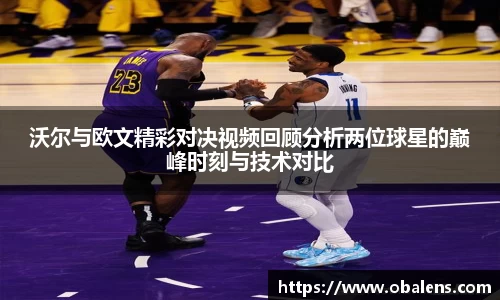 沃尔与欧文精彩对决视频回顾分析两位球星的巅峰时刻与技术对比