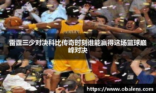 雷霆三少对决科比传奇时刻谁能赢得这场篮球巅峰对决