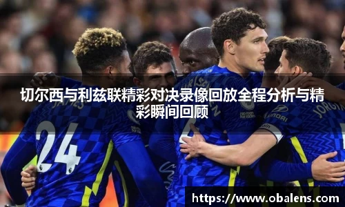 切尔西与利兹联精彩对决录像回放全程分析与精彩瞬间回顾