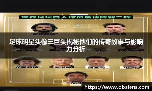 足球明星头像三巨头揭秘他们的传奇故事与影响力分析